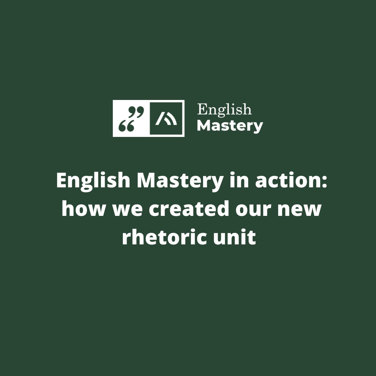 English Mastery in action: how we created our new rhetoric unit